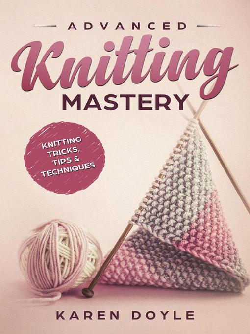 Cover image for Advanced Knitting Mastery Knitting Tricks, Tips & Techniques